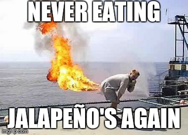 NEVER EATING JALAPEÑO'S AGAIN | image tagged in firefart | made w/ Imgflip meme maker