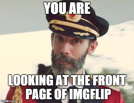 Captain Obvious | YOU ARE LOOKING AT THE FRONT PAGE OF IMGFLIP | image tagged in captain obvious | made w/ Imgflip meme maker