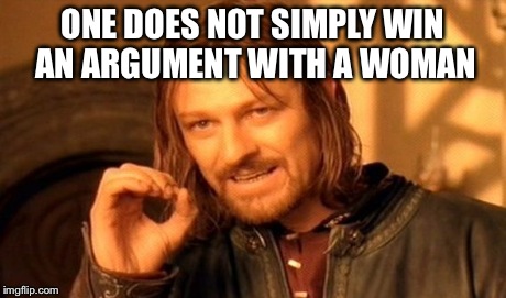 One Does Not Simply Meme | ONE DOES NOT SIMPLY WIN AN ARGUMENT WITH A WOMAN | image tagged in memes,one does not simply | made w/ Imgflip meme maker
