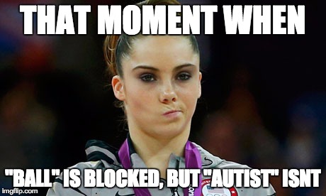 THAT MOMENT WHEN "BALL" IS BLOCKED, BUT "AUTIST" ISNT | made w/ Imgflip meme maker
