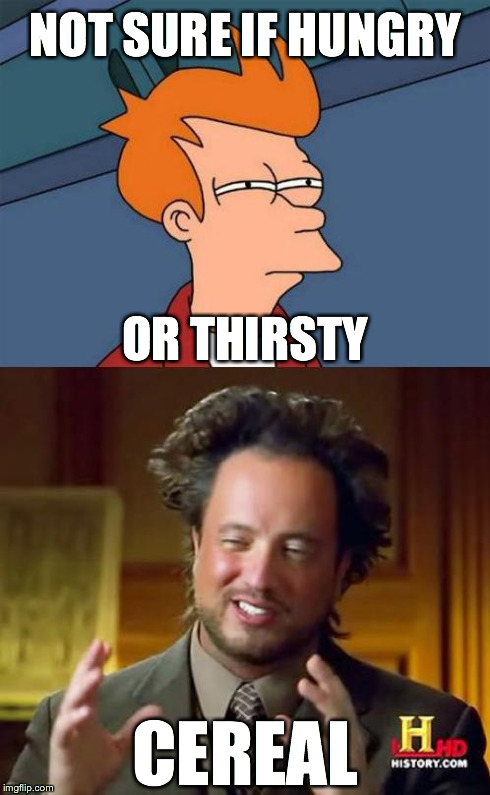 The solution is simple. | NOT SURE IF HUNGRY OR THIRSTY CEREAL | image tagged in simple solution,ancient aliens,futurama fry,aliens | made w/ Imgflip meme maker