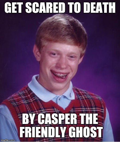 Bad Luck Brian Meme | GET SCARED TO DEATH BY CASPER THE FRIENDLY GHOST | image tagged in memes,bad luck brian | made w/ Imgflip meme maker