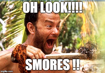 Castaway Fire Meme | OH LOOK!!!! SMORES !! | image tagged in memes,castaway fire,funny | made w/ Imgflip meme maker