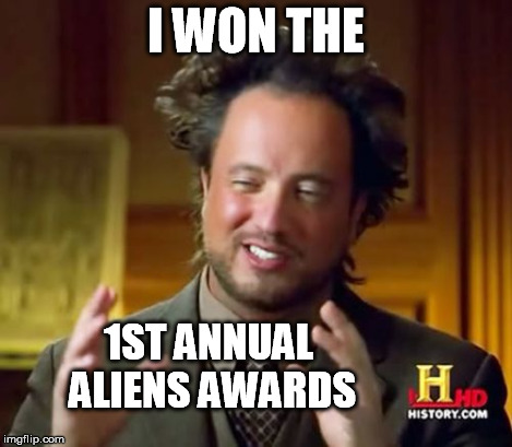 Ancient Aliens Meme | I WON THE 1ST ANNUAL ALIENS AWARDS | image tagged in memes,ancient aliens | made w/ Imgflip meme maker