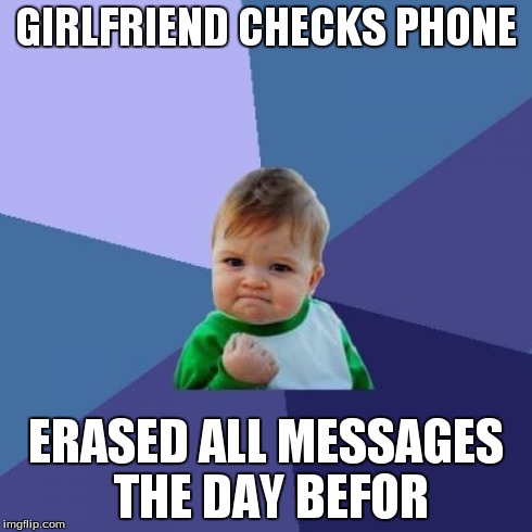 Success Kid | GIRLFRIEND CHECKS PHONE ERASED ALL MESSAGES THE DAY BEFOR | image tagged in memes,success kid | made w/ Imgflip meme maker