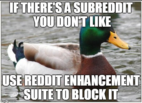 Actual Advice Mallard | IF THERE'S A SUBREDDIT YOU DON'T LIKE USE REDDIT ENHANCEMENT SUITE TO BLOCK IT | image tagged in memes,actual advice mallard | made w/ Imgflip meme maker