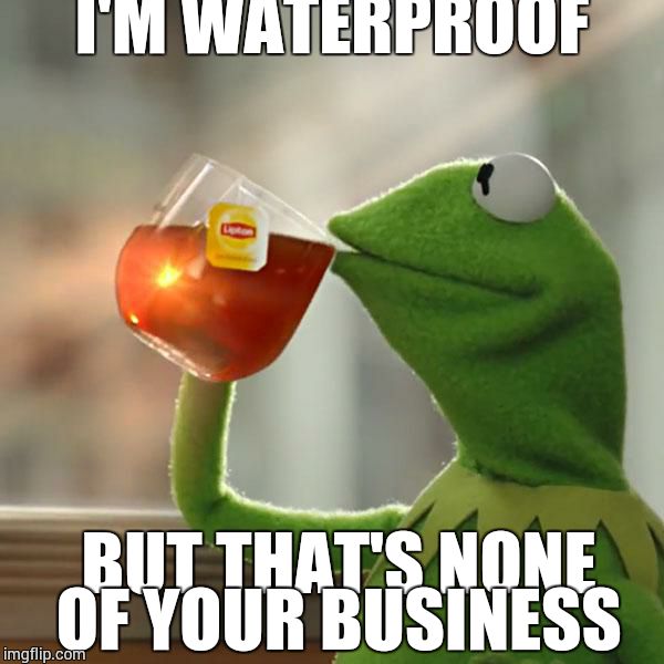 But That's None Of My Business Meme | I'M WATERPROOF BUT THAT'S NONE OF YOUR BUSINESS | image tagged in memes,but thats none of my business,kermit the frog | made w/ Imgflip meme maker