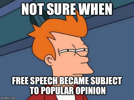Futurama Fry Meme | NOT SURE WHEN FREE SPEECH BECAME SUBJECT TO POPULAR OPINION | image tagged in memes,futurama fry | made w/ Imgflip meme maker