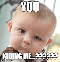 Skeptical Baby Meme | YOU KIDING ME...?????? | image tagged in memes,skeptical baby | made w/ Imgflip meme maker
