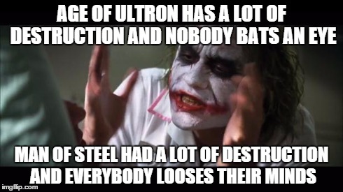 And everybody loses their minds Meme | AGE OF ULTRON HAS A LOT OF DESTRUCTION AND NOBODY BATS AN EYE MAN OF STEEL HAD A LOT OF DESTRUCTION AND EVERYBODY LOOSES THEIR MINDS | image tagged in memes,and everybody loses their minds | made w/ Imgflip meme maker