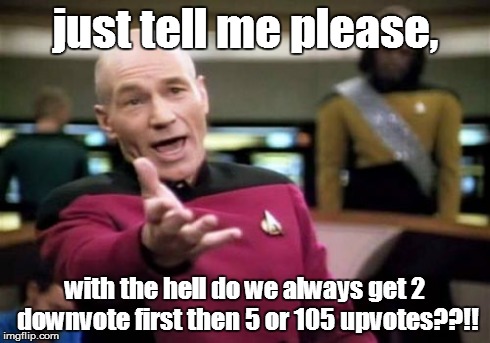 Picard Wtf Meme | just tell me please, with the hell do we always get 2 downvote first then 5 or 105 upvotes??!! | image tagged in memes,picard wtf | made w/ Imgflip meme maker
