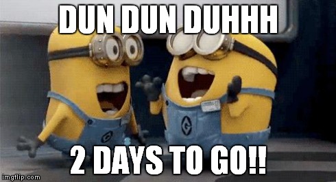 Excited Minions Meme | DUN DUN DUHHH 2 DAYS TO GO!! | image tagged in excited minions  | made w/ Imgflip meme maker