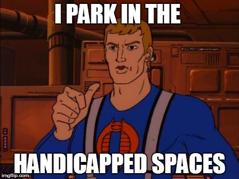 Cobra Trooper | I PARK IN THE HANDICAPPED SPACES | image tagged in cobra trooper,faceless enemy | made w/ Imgflip meme maker
