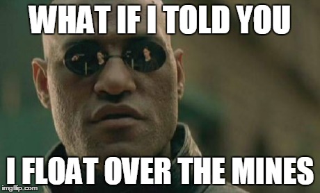 WHAT IF I TOLD YOU I FLOAT OVER THE MINES | image tagged in memes,matrix morpheus | made w/ Imgflip meme maker