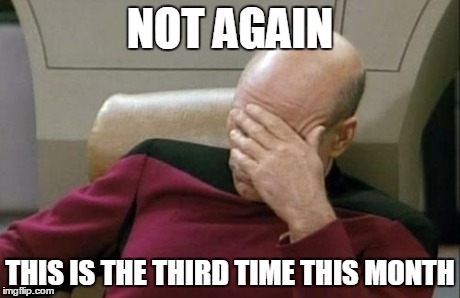 NOT AGAIN THIS IS THE THIRD TIME THIS MONTH | image tagged in memes,captain picard facepalm | made w/ Imgflip meme maker