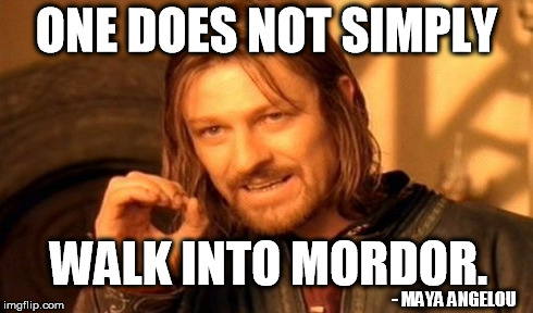 One Does Not Simply Meme | ONE DOES NOT SIMPLY WALK INTO MORDOR. - MAYA ANGELOU | image tagged in memes,one does not simply | made w/ Imgflip meme maker