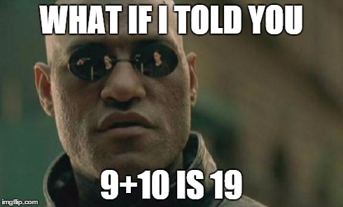 Matrix Morpheus | WHAT IF I TOLD YOU 9+10 IS 19 | image tagged in memes,matrix morpheus | made w/ Imgflip meme maker