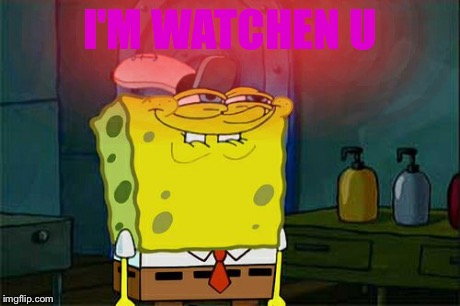 Don't You Squidward Meme | I'M WATCHEN U | image tagged in memes,dont you squidward | made w/ Imgflip meme maker