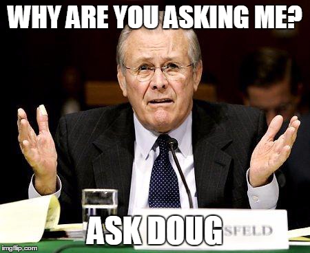 WHY ARE YOU ASKING ME? ASK DOUG | made w/ Imgflip meme maker