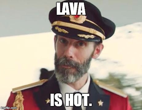 Captain Obvious | LAVA IS HOT. | image tagged in captain obvious | made w/ Imgflip meme maker