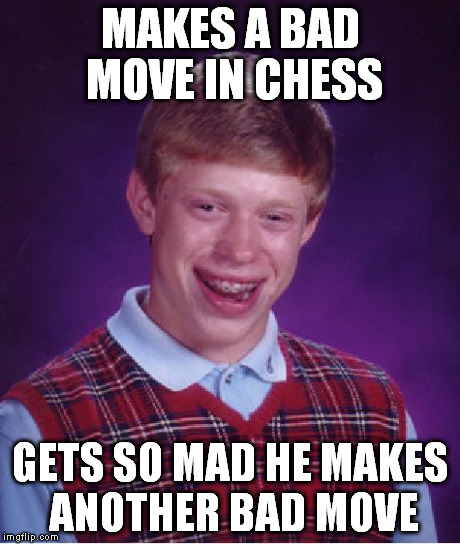 easy to do | MAKES A BAD MOVE IN CHESS GETS SO MAD HE MAKES ANOTHER BAD MOVE | image tagged in memes,bad luck brian | made w/ Imgflip meme maker