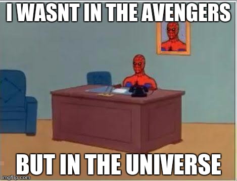 Spiderman Computer Desk | I WASNT IN THE AVENGERS BUT IN THE UNIVERSE | image tagged in memes,spiderman computer desk,spiderman | made w/ Imgflip meme maker
