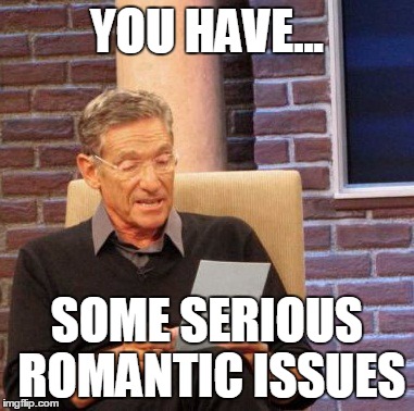 Maury Lie Detector | YOU HAVE... SOME SERIOUS ROMANTIC ISSUES | image tagged in memes,maury lie detector | made w/ Imgflip meme maker