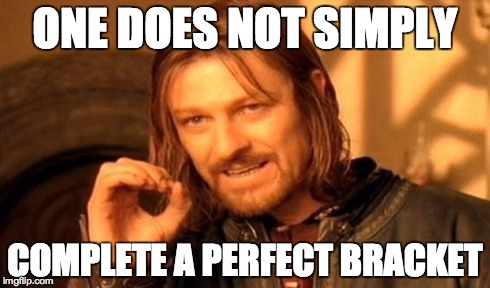 One Does Not Simply Meme | ONE DOES NOT SIMPLY COMPLETE A PERFECT BRACKET | image tagged in memes,one does not simply | made w/ Imgflip meme maker