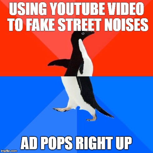 Socially awkward pinguin | USING YOUTUBE VIDEO TO FAKE STREET NOISES AD POPS RIGHT UP | image tagged in socially awkward pinguin | made w/ Imgflip meme maker