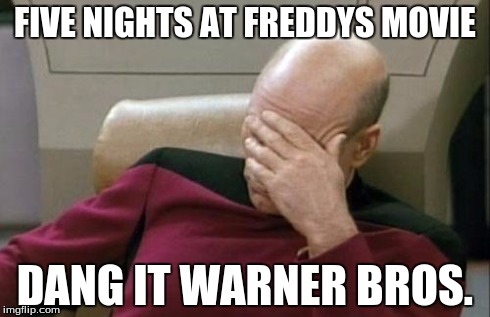 Captain Picard Facepalm | FIVE NIGHTS AT FREDDYS MOVIE DANG IT WARNER BROS. | image tagged in memes,captain picard facepalm | made w/ Imgflip meme maker