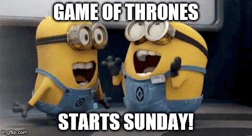 Excited Minions Meme | GAME OF THRONES STARTS SUNDAY! | image tagged in excited minions  | made w/ Imgflip meme maker