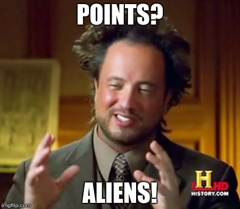 Ancient Aliens Meme | POINTS? ALIENS! | image tagged in memes,ancient aliens | made w/ Imgflip meme maker