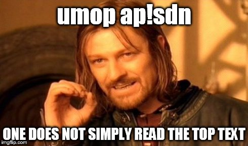 umop ap!sdn | umop ap!sdn ONE DOES NOT SIMPLY READ THE TOP TEXT | image tagged in memes,one does not simply | made w/ Imgflip meme maker