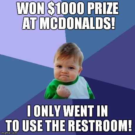 Success Kid | WON $1000 PRIZE AT MCDONALDS! I ONLY WENT IN TO USE THE RESTROOM! | image tagged in memes,success kid | made w/ Imgflip meme maker