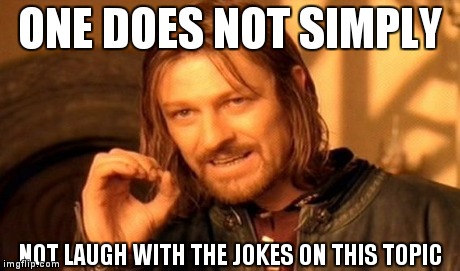 One Does Not Simply Meme | ONE DOES NOT SIMPLY NOT LAUGH WITH THE JOKES ON THIS TOPIC | image tagged in memes,one does not simply | made w/ Imgflip meme maker