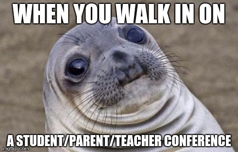 Awkward Moment Sealion | WHEN YOU WALK IN ON A STUDENT/PARENT/TEACHER CONFERENCE | image tagged in memes,awkward moment sealion | made w/ Imgflip meme maker