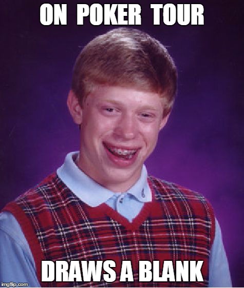 Bad Luck Brian Meme | ON  POKER  TOUR DRAWS A BLANK | image tagged in memes,bad luck brian | made w/ Imgflip meme maker