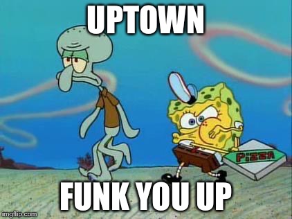 Spongebob Pizza Funk | UPTOWN FUNK YOU UP | image tagged in spongebob pizza funk,spongebob | made w/ Imgflip meme maker