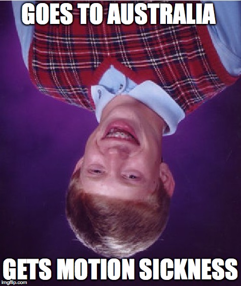 Bad Luck Brian | GOES TO AUSTRALIA GETS MOTION SICKNESS | image tagged in memes,bad luck brian | made w/ Imgflip meme maker
