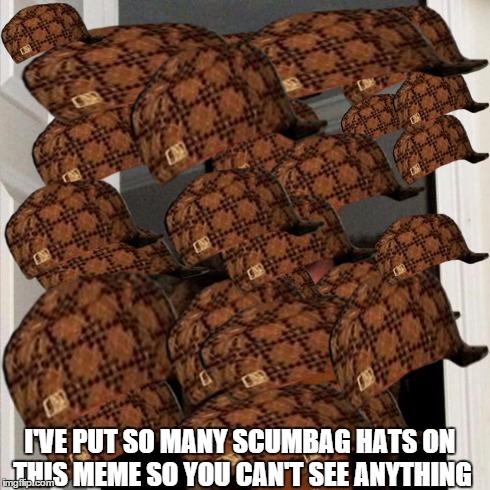 Biggest Scumbag Ever | I'VE PUT SO MANY SCUMBAG HATS ON THIS MEME SO YOU CAN'T SEE ANYTHING | image tagged in memes,scumbag steve,scumbag,lol,spammers,hats | made w/ Imgflip meme maker