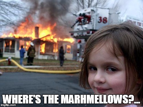 Disaster Girl | WHERE'S THE MARHMELLOWS?... | image tagged in memes,disaster girl | made w/ Imgflip meme maker