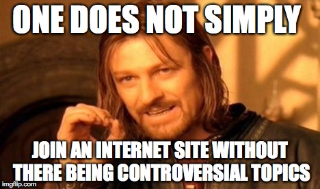 ONE DOES NOT SIMPLY JOIN AN INTERNET SITE WITHOUT THERE BEING CONTROVERSIAL TOPICS | image tagged in memes,one does not simply | made w/ Imgflip meme maker