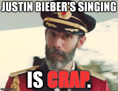 https://imgflip.com/i/jx2je https://imgflip.com/i/k5gas (This is one of my Captain Obvious ONLY week memes.) | JUSTIN BIEBER'S SINGING IS CRAP. CRAP | image tagged in captain obvious | made w/ Imgflip meme maker