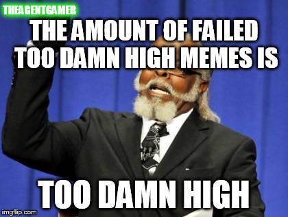 Too Damn High | THE AMOUNT OF FAILED TOO DAMN HIGH MEMES IS TOO DAMN HIGH THEAGENTGAMER | image tagged in memes,too damn high,funny,fails,fail | made w/ Imgflip meme maker