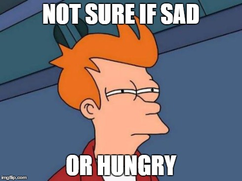 Futurama Fry | NOT SURE IF SAD OR HUNGRY | image tagged in memes,futurama fry | made w/ Imgflip meme maker