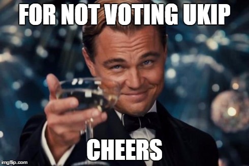 Leonardo Dicaprio Cheers Meme | FOR NOT VOTING UKIP CHEERS | image tagged in memes,leonardo dicaprio cheers | made w/ Imgflip meme maker