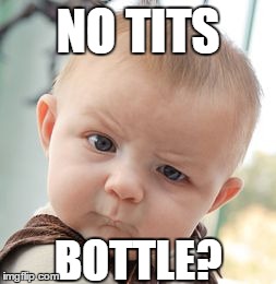 Skeptical Baby | NO TITS BOTTLE? | image tagged in memes,skeptical baby | made w/ Imgflip meme maker