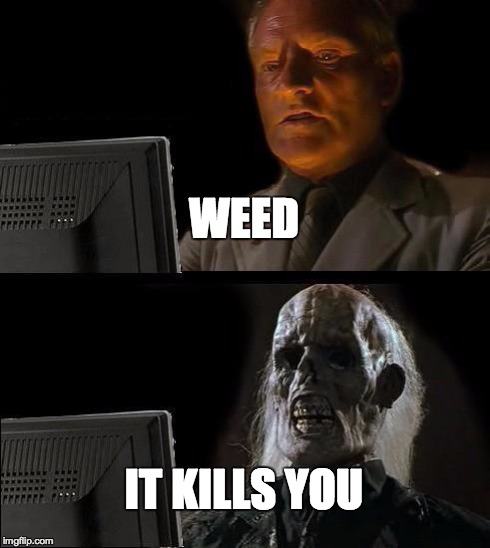 I'll Just Wait Here Meme | WEED IT KILLS YOU | image tagged in memes,ill just wait here | made w/ Imgflip meme maker