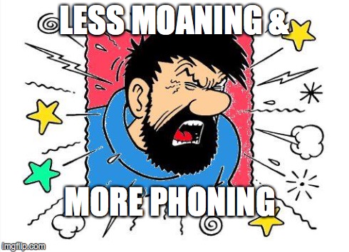 LESS MOANING & MORE PHONING | image tagged in the wolf of upper st,tintin | made w/ Imgflip meme maker