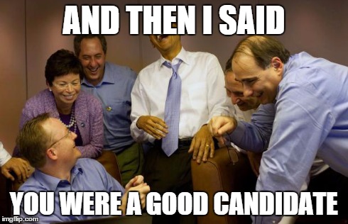 And then I said Obama | AND THEN I SAID YOU WERE A GOOD CANDIDATE | image tagged in memes,and then i said obama | made w/ Imgflip meme maker